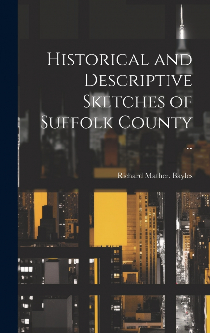 Historical and Descriptive Sketches of Suffolk County ..