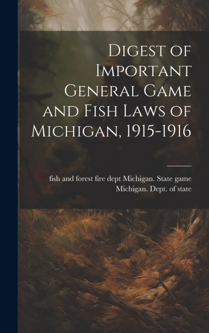 Digest of Important General Game and Fish Laws of Michigan, 1915-1916