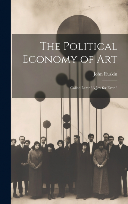 The Political Economy of Art; Called Later 'A Joy for Ever.'