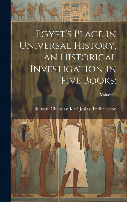 Egypt’s Place in Universal History, an Historical Investigation in Five Books;; Volume 2