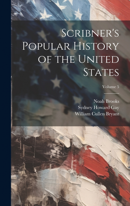 Scribner’s Popular History of the United States; Volume 5