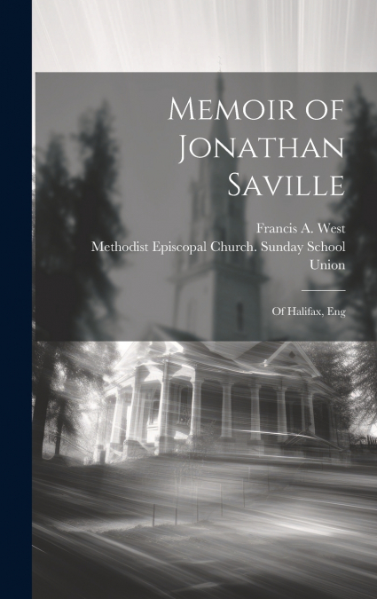 Memoir of Jonathan Saville; of Halifax, Eng