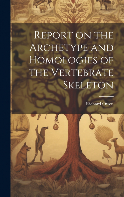 Report on the Archetype and Homologies of the Vertebrate Skeleton