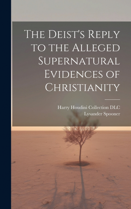 The Deist’s Reply to the Alleged Supernatural Evidences of Christianity