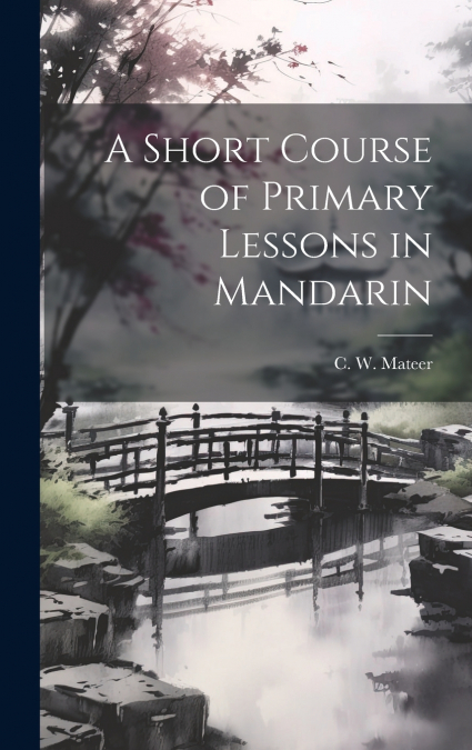 A Short Course of Primary Lessons in Mandarin