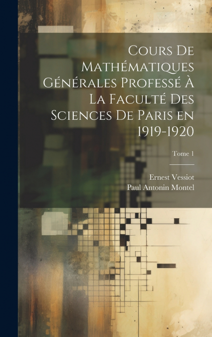 Cours de mathématiques générales professé à la Faculté des Sciences de Paris en 1919-1920; Tome 1