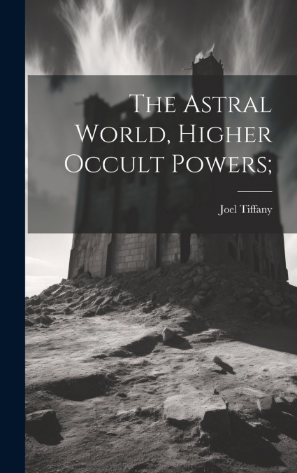 The Astral World, Higher Occult Powers;