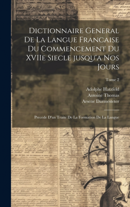 Dictionnaire general de la langue francaise du commencement du XVIIe siecle jusqu’a nos jours