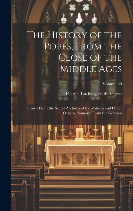 The History of the Popes, From the Close of the Middle Ages