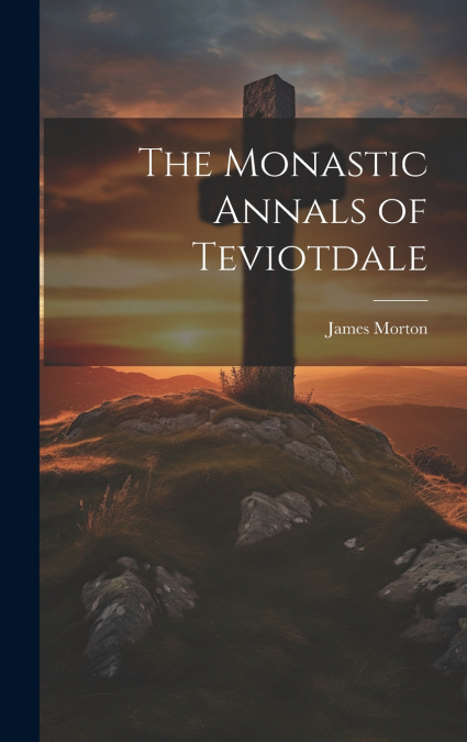 The Monastic Annals of Teviotdale