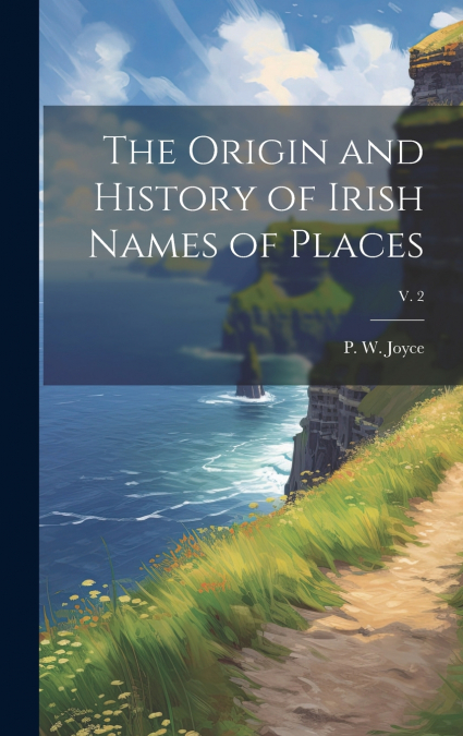 The Origin and History of Irish Names of Places; v. 2