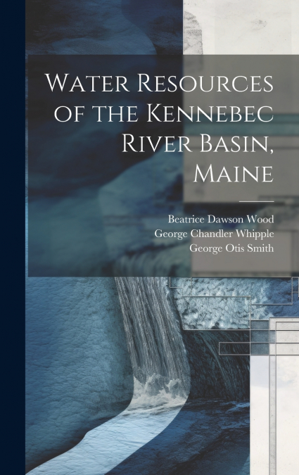 Water Resources of the Kennebec River Basin, Maine