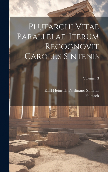 Plutarchi Vitae parallelae. Iterum recognovit Carolus Sintenis; Volumen 3