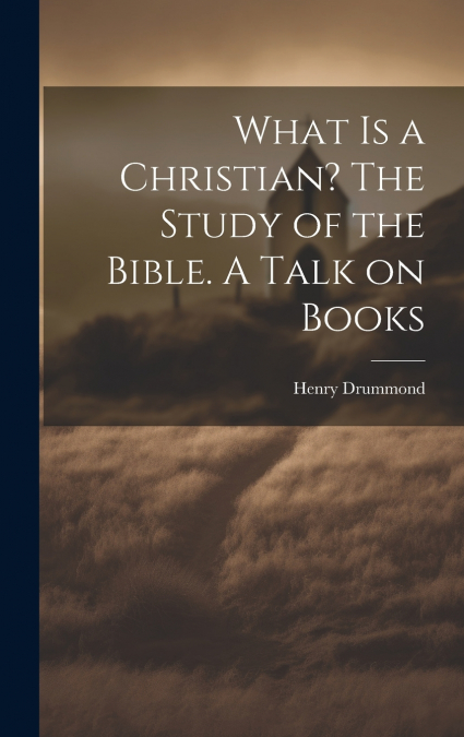 What is a Christian? The Study of the Bible. A Talk on Books