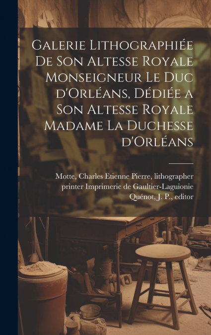 Galerie lithographiée de son altesse royale monseigneur le duc d’Orléans, dédiée a son altesse royale madame la duchesse d’Orléans