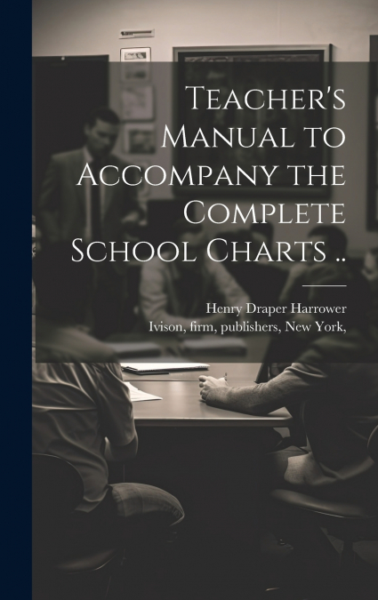 Teacher’s Manual to Accompany the Complete School Charts ..