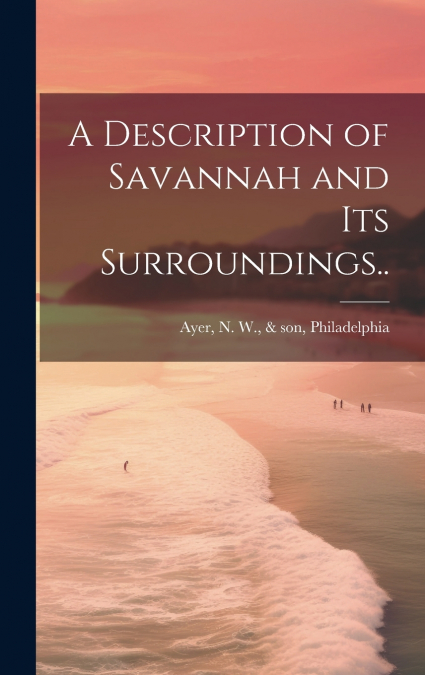 A Description of Savannah and Its Surroundings..