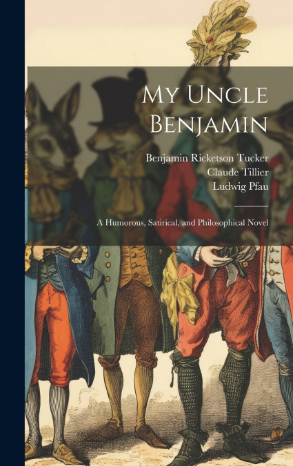 My Uncle Benjamin; a Humorous, Satirical, and Philosophical Novel