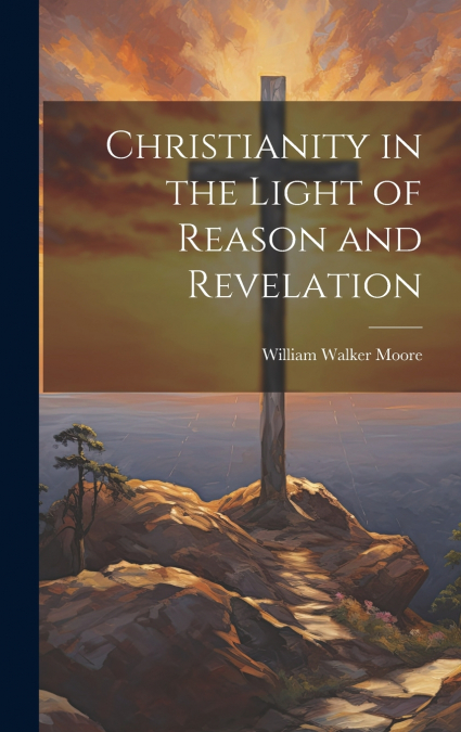 Christianity in the Light of Reason and Revelation