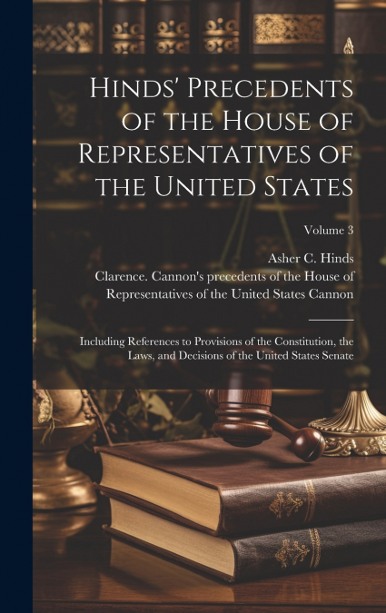 Hinds’ Precedents of the House of Representatives of the United States