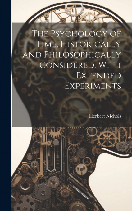 The Psychology of Time, Historically and Philosophically Considered, With Extended Experiments