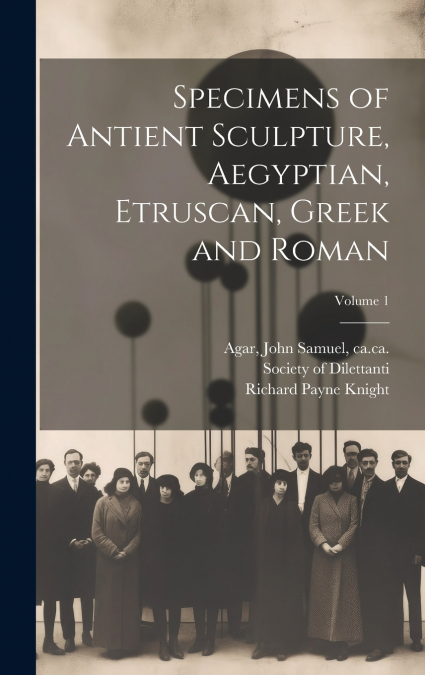 Specimens of Antient Sculpture, Aegyptian, Etruscan, Greek and Roman; Volume 1