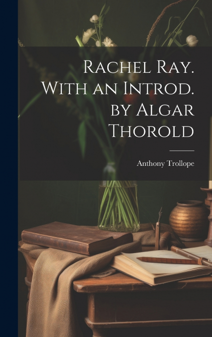 Rachel Ray. With an Introd. by Algar Thorold