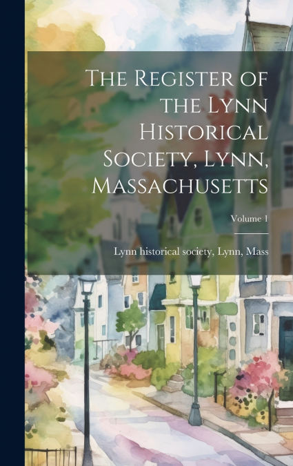 The Register of the Lynn Historical Society, Lynn, Massachusetts; Volume 1