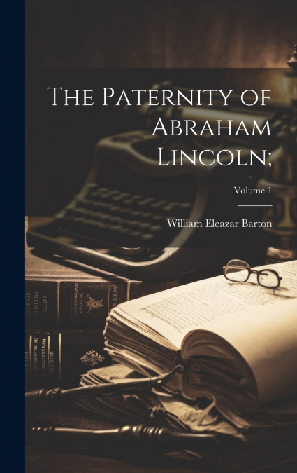 The Paternity of Abraham Lincoln;; Volume 1