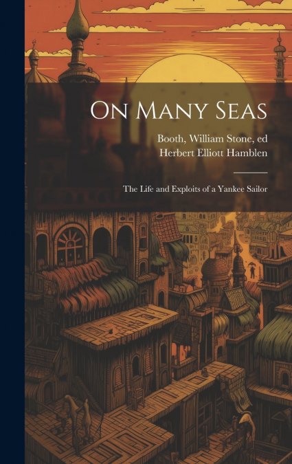 On Many Seas; the Life and Exploits of a Yankee Sailor