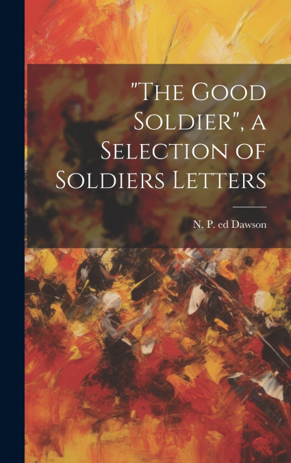 'The Good Soldier', a Selection of Soldiers Letters