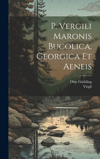 P. Vergili Maronis Bucolica, Georgica et Aeneis