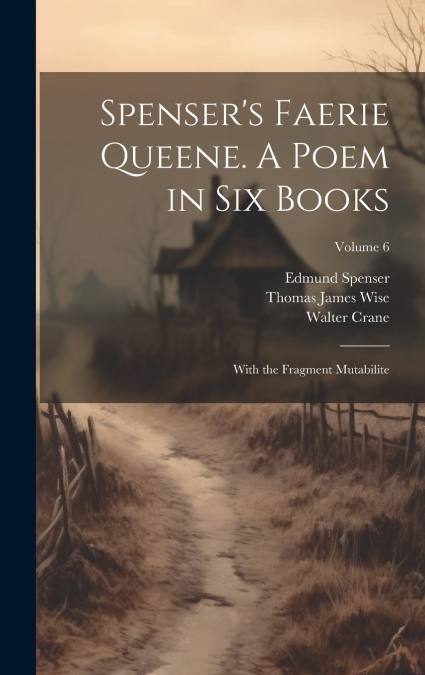 Spenser’s Faerie Queene. A Poem in Six Books; With the Fragment Mutabilite; Volume 6