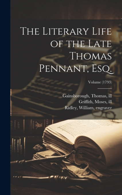 The Literary Life of the Late Thomas Pennant, Esq.; Volume (1793)