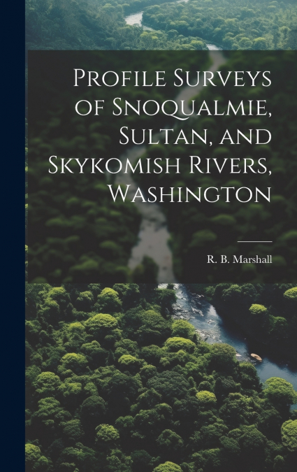 Profile Surveys of Snoqualmie, Sultan, and Skykomish Rivers, Washington