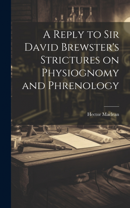 A Reply to Sir David Brewster’s Strictures on Physiognomy and Phrenology