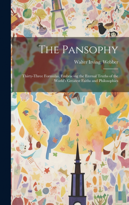 The Pansophy; Thirty-three Formulas, Embracing the Eternal Truths of the World’s Greatest Faiths and Philosophies