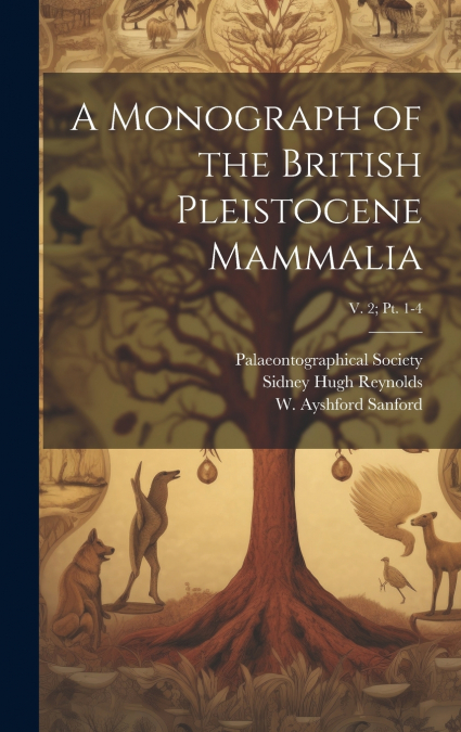 A Monograph of the British Pleistocene Mammalia; v. 2; pt. 1-4
