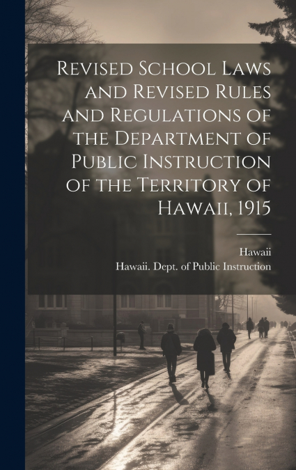 Revised School Laws and Revised Rules and Regulations of the Department of Public Instruction of the Territory of Hawaii, 1915