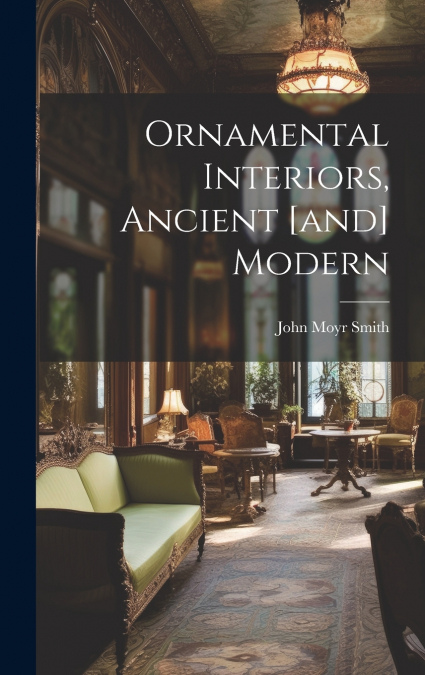 Ornamental Interiors, Ancient [and] Modern