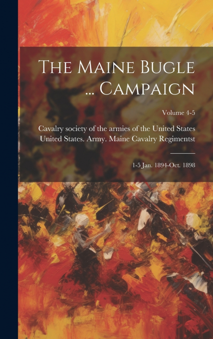 The Maine Bugle ... Campaign; 1-5 Jan. 1894-Oct. 1898; Volume 4-5