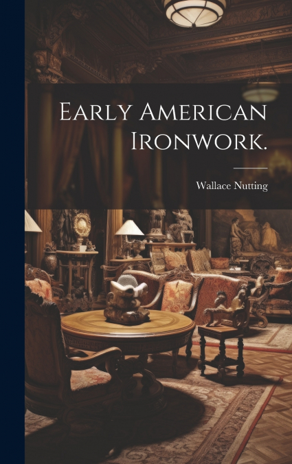 Early American Ironwork.