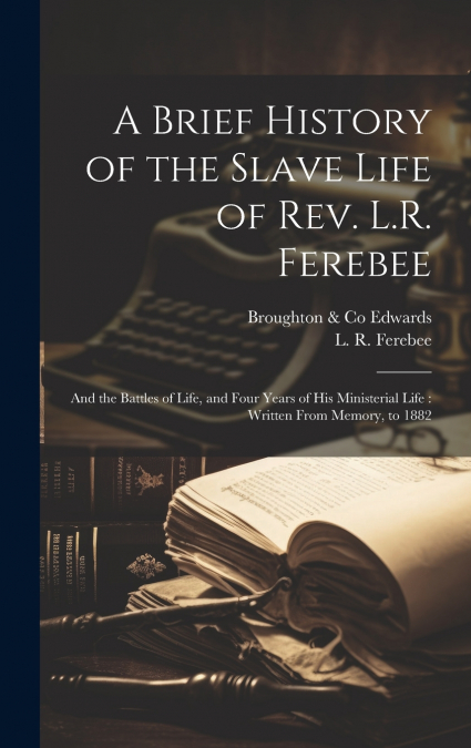 A Brief History of the Slave Life of Rev. L.R. Ferebee