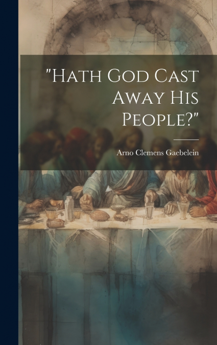 'Hath God Cast Away His People?' [microform]