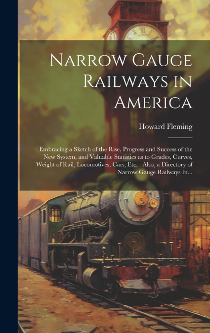 Narrow Gauge Railways in America [microform]