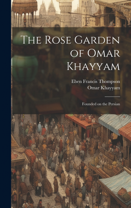The Rose Garden of Omar Khayyam