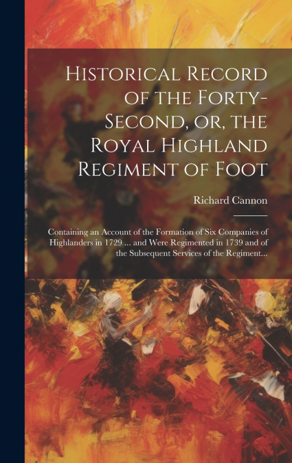 Historical Record of the Forty-second, or, the Royal Highland Regiment of Foot [microform]