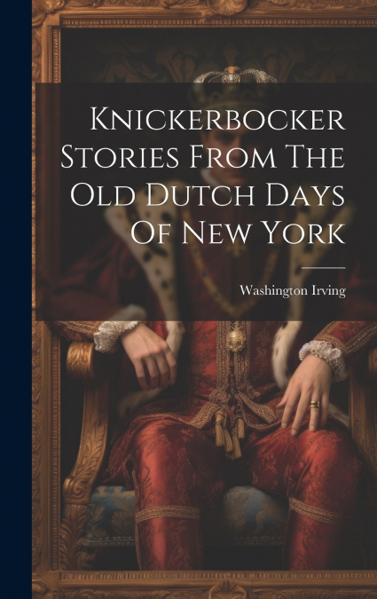 Knickerbocker Stories From The Old Dutch Days Of New York