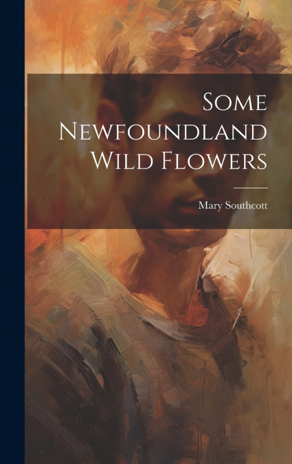 Some Newfoundland Wild Flowers [microform]