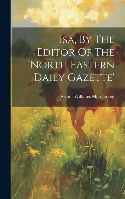 Isa, By The Editor Of The ’north Eastern Daily Gazette’